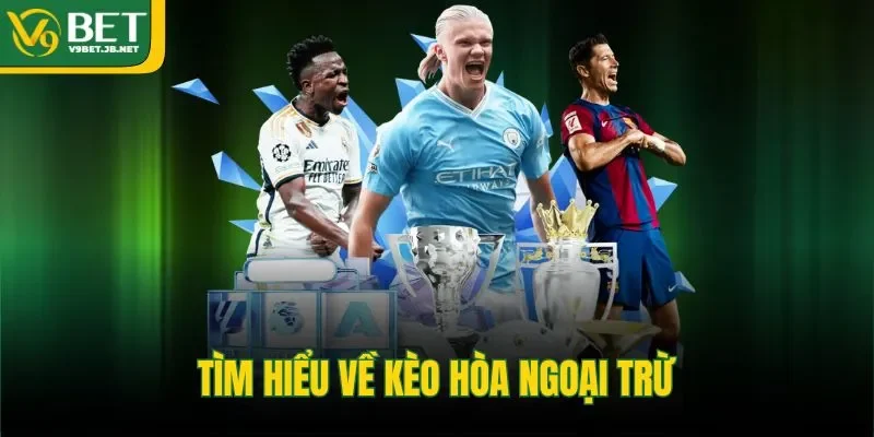 Tìm hiểu về kèo hòa ngoại trừ 